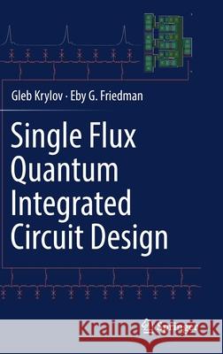 Single Flux Quantum Integrated Circuit Design Gleb Krylov Eby G. Friedman 9783030768843 Springer