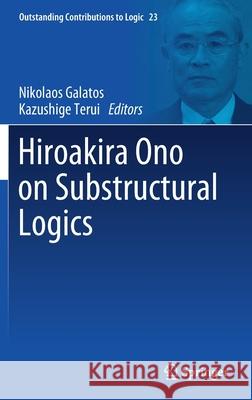 Hiroakira Ono on Substructural Logics Nikolaos Galatos Kazushige Terui 9783030769192