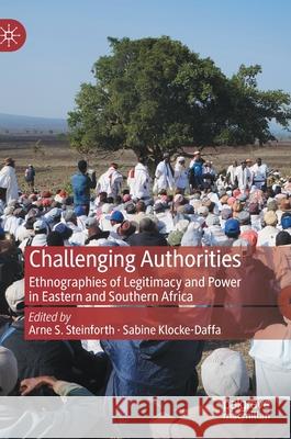Challenging Authorities: Ethnographies of Legitimacy and Power in Eastern and Southern Africa Arne S. Steinforth Sabine Klocke-Daffa 9783030769239