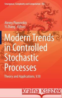 Modern Trends in Controlled Stochastic Processes:: Theory and Applications, V.III Alexey Piunovskiy Yi Zhang 9783030769277