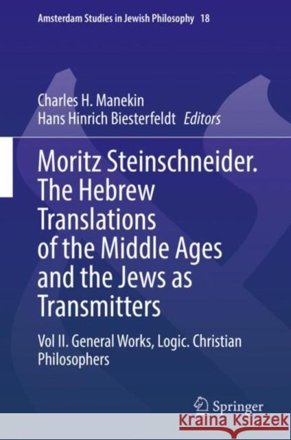 Moritz Steinschneider. the Hebrew Translations of the Middle Ages and the Jews as Transmitters: Vol II. General Works. Logic. Christian Philosophers Charles H. Manekin Hans Hinrich Biesterfeldt 9783030769611 Springer
