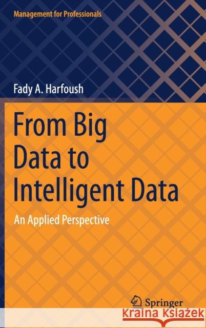 From Big Data to Intelligent Data: An Applied Perspective Fady A. Harfoush 9783030769895 Springer