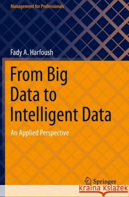 From Big Data to Intelligent Data: An Applied Perspective Harfoush, Fady A. 9783030769925 Springer International Publishing