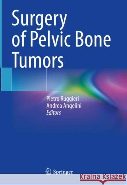Surgery of Pelvic Bone Tumors Pietro Ruggieri Andrea Angelini 9783030770068