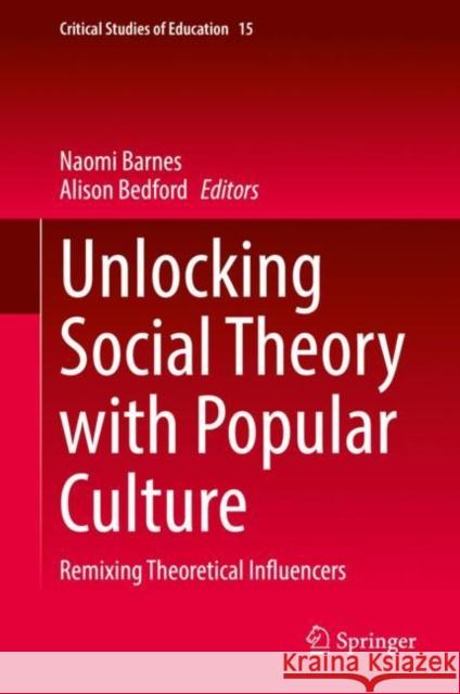 Unlocking Social Theory with Popular Culture: Remixing Theoretical Influencers Naomi Barnes Alison Bedford 9783030770105