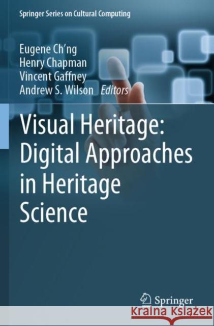 Visual Heritage: Digital Approaches in Heritage Science Eugene Ch'ng Henry Chapman Vincent Gaffney 9783030770303 Springer