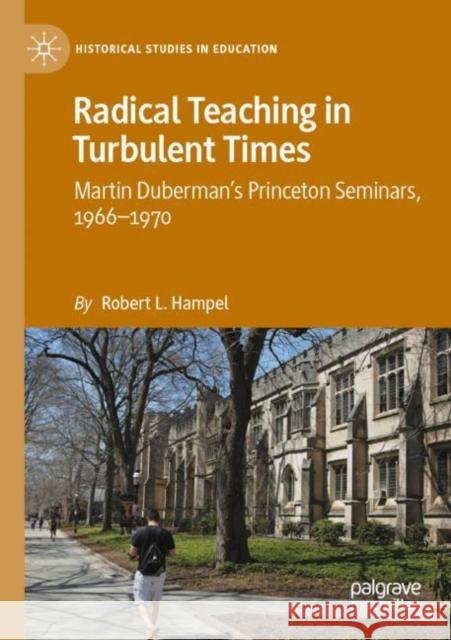 Radical Teaching in Turbulent Times: Martin Duberman's Princeton Seminars, 1966-1970 Hampel, Robert L. 9783030770617 Springer Nature Switzerland AG