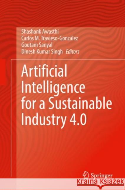 Artificial Intelligence for a Sustainable Industry 4.0 Shashank Awasthi Carlos M. Travieso-Gonz 9783030770693 Springer