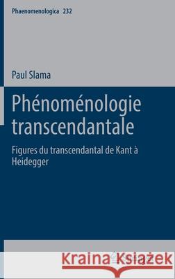 Phénoménologie Transcendantale: Figures Du Transcendantal de Kant À Heidegger Slama, Paul 9783030771041 Springer