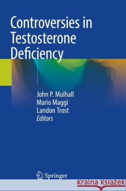 Controversies in Testosterone Deficiency Mulhall, John P. 9783030771133