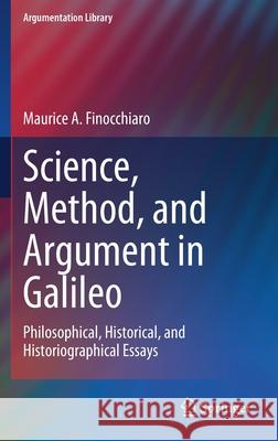 Science, Method, and Argument in Galileo: Philosophical, Historical, and Historiographical Essays Maurice A. Finocchiaro 9783030771461