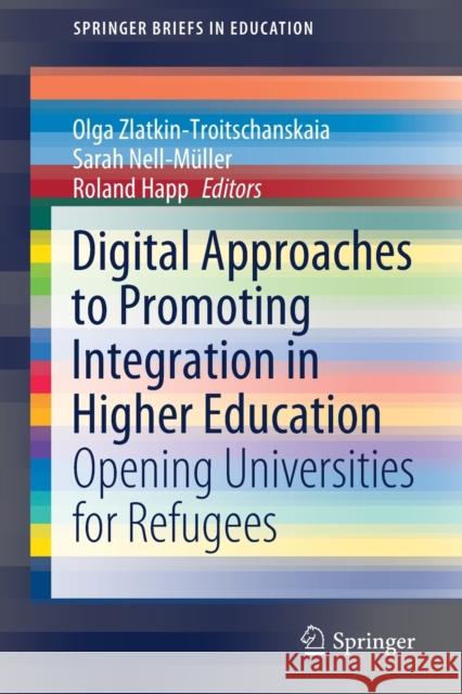 Digital Approaches to Promoting Integration in Higher Education: Opening Universities for Refugees Olga Zlatkin-Troitschanskaia Roland Happ Sarah Nell-M 9783030771508 Springer