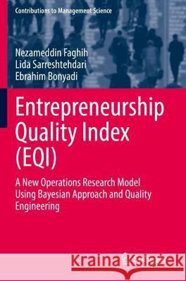 Entrepreneurship Quality Index (Eqi): A New Operations Research Model Using Bayesian Approach and Quality Engineering Faghih, Nezameddin 9783030771614
