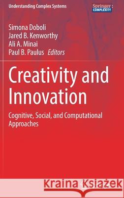 Creativity and Innovation: Cognitive, Social, and Computational Approaches Simona Doboli Jared Kenworthy Ali A. Minai 9783030771966 Springer