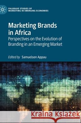Marketing Brands in Africa: Perspectives on the Evolution of Branding in an Emerging Market Samuelson Appau 9783030772031 Palgrave MacMillan