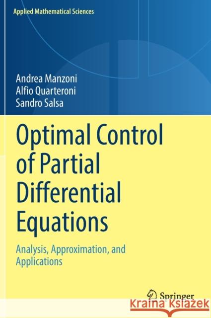 Optimal Control of Partial Differential Equations: Analysis, Approximation, and Applications Andrea Manzoni Alfio Quarteroni Sandro Salsa 9783030772253