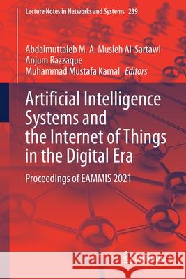 Artificial Intelligence Systems and the Internet of Things in the Digital Era: Proceedings of Eammis 2021 Abdalmuttaleb M. a. Musle Anjum Razzaque Muhammad Mustafa Kamal 9783030772451