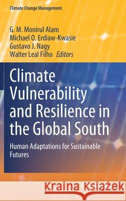 Climate Vulnerability and Resilience in the Global South: Human Adaptations for Sustainable Futures G. M. Monirul Alam Michael O. Erdiaw-Kwasie Gustavo J. Nagy 9783030772581 Springer