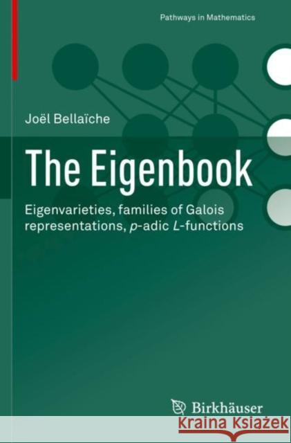 The Eigenbook: Eigenvarieties, Families of Galois Representations, P-Adic L-Functions Bellaïche, Joël 9783030772659 Springer International Publishing