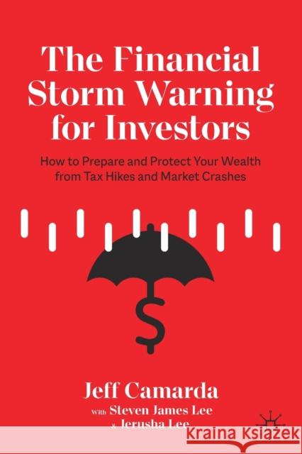 The Financial Storm Warning for Investors: How to Prepare and Protect Your Wealth from Tax Hikes and Market Crashes Jeff Camarda Steven Jame Jerusha Lee 9783030772703 Springer Nature Switzerland AG