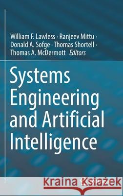 Systems Engineering and Artificial Intelligence William F. Lawless Ranjeev Mittu Donald A. Sofge 9783030772826