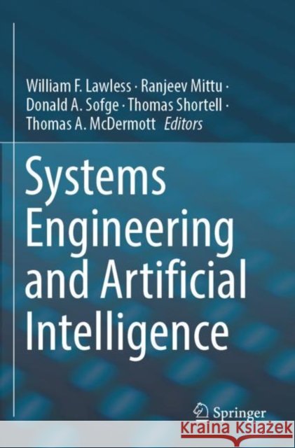 Systems  Engineering and Artificial Intelligence William F. Lawless Ranjeev Mittu Donald A. Sofge 9783030772857