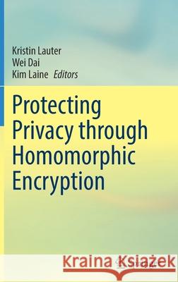 Protecting Privacy Through Homomorphic Encryption Kristin Lauter Wei Dai Kim Laine 9783030772864 Springer