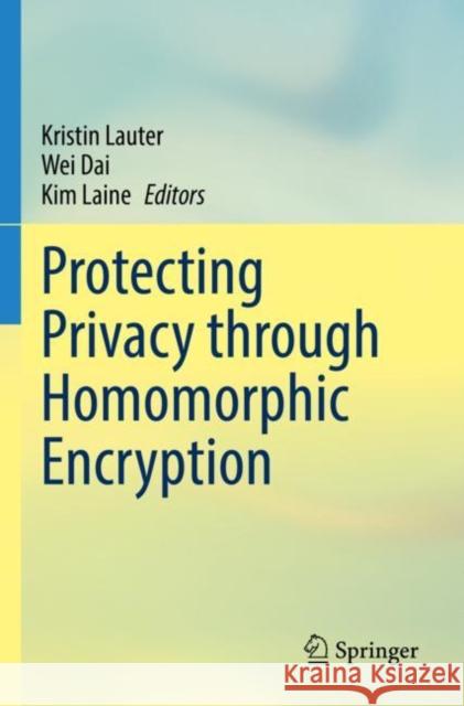 Protecting Privacy through Homomorphic Encryption Kristin Lauter Wei Dai Kim Laine 9783030772895 Springer