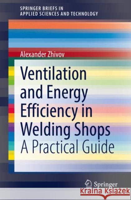 Ventilation and Energy Efficiency in Welding Shops: A Practical Guide Alexander Zhivov 9783030772949