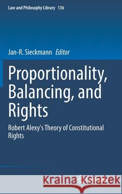 Proportionality, Balancing, and Rights: Robert Alexy's Theory of Constitutional Rights Jan-R Sieckmann 9783030773205 Springer