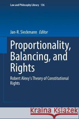 Proportionality, Balancing, and Rights: Robert Alexy's Theory of Constitutional Rights Sieckmann, Jan-R 9783030773236 Springer International Publishing