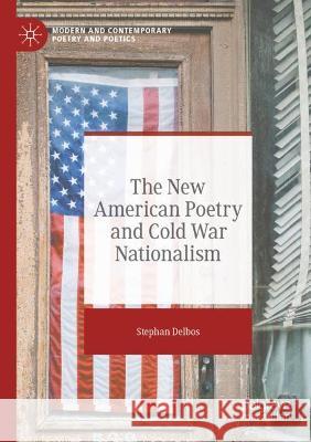 The New American Poetry and Cold War Nationalism Stephan Delbos   9783030773540