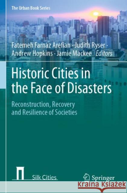 Historic Cities in the Face of Disasters: Reconstruction, Recovery and Resilience of Societies Arefian, Fatemeh Farnaz 9783030773588