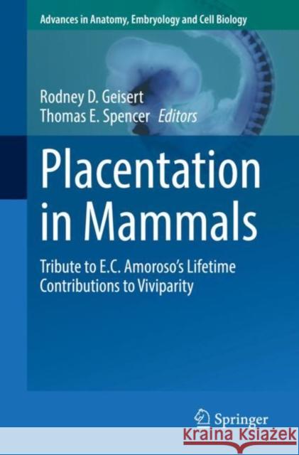 Placentation in Mammals: Tribute to E.C. Amoroso's Lifetime Contributions to Viviparity Rodney D. Geisert Thomas Spencer 9783030773595 Springer