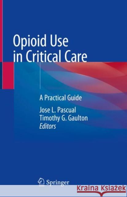 Opioid Use in Critical Care: A Practical Guide Jose L. Pascual Timothy G. Gaulton 9783030773984 Springer