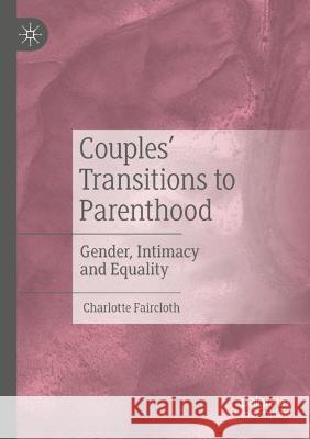 Couples' Transitions to Parenthood: Gender, Intimacy and Equality Faircloth, Charlotte 9783030774059