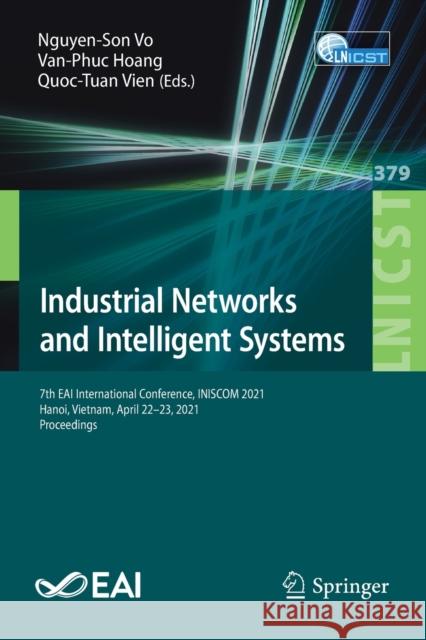 Industrial Networks and Intelligent Systems: 7th Eai International Conference, Iniscom 2021, Hanoi, Vietnam, April 22-23, 2021, Proceedings Nguyen-Son Vo Van-Phuc Hoang Quoc-Tuan Vien 9783030774233