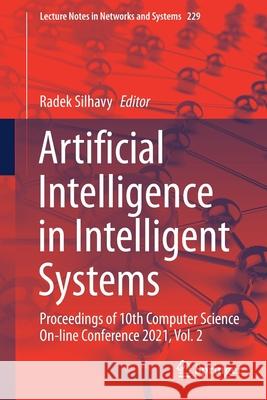 Artificial Intelligence in Intelligent Systems: Proceedings of 10th Computer Science On-Line Conference 2021, Vol. 2 Radek Silhavy 9783030774448 Springer