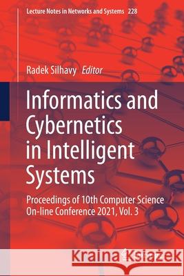 Informatics and Cybernetics in Intelligent Systems: Proceedings of 10th Computer Science On-Line Conference 2021, Vol. 3 Radek Silhavy 9783030774479 Springer