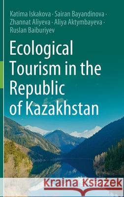 Ecological Tourism in the Republic of Kazakhstan Katima Iskakova Sairan Bayandinova Zhannat Aliyeva 9783030774615 Springer