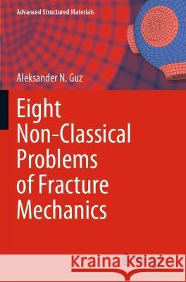 Eight Non-Classical Problems of Fracture Mechanics Guz, Aleksander N. 9783030775032 Springer International Publishing