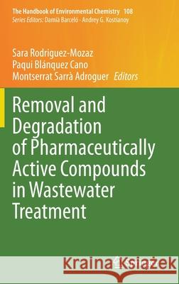 Removal and Degradation of Pharmaceutically Active Compounds in Wastewater Treatment Sara Rodriguez-Mozaz Paqui Bl 9783030775087