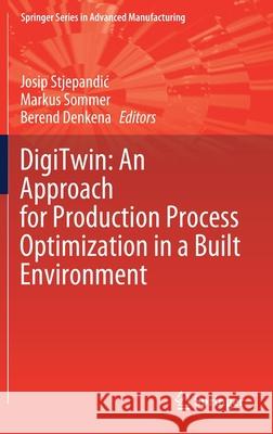 Digitwin: An Approach for Production Process Optimization in a Built Environment Josip Stjepandic Markus Sommer Berend Denkena 9783030775384 Springer
