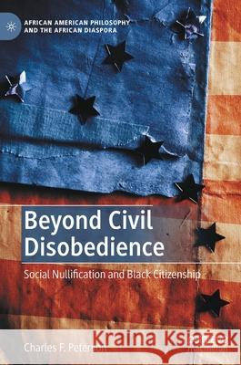 Beyond Civil Disobedience: Social Nullification and Black Citizenship Charles F. Peterson 9783030775537 Palgrave MacMillan
