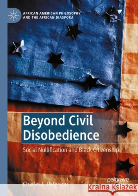 Beyond Civil Disobedience: Social Nullification and Black Citizenship Peterson, Charles F. 9783030775568