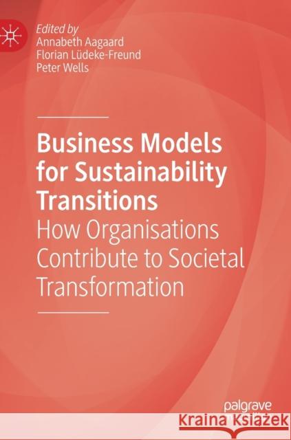 Business Models for Sustainability Transitions: How Organisations Contribute to Societal Transformation Aagaard, Annabeth 9783030775797 Palgrave MacMillan