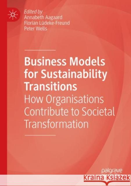 Business Models for Sustainability Transitions: How Organisations Contribute to Societal Transformation Aagaard, Annabeth 9783030775827 Springer Nature Switzerland AG