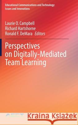 Perspectives on Digitally-Mediated Team Learning Laurie O. Campbell Richard Hartshorne Ronald F. Demara 9783030776138
