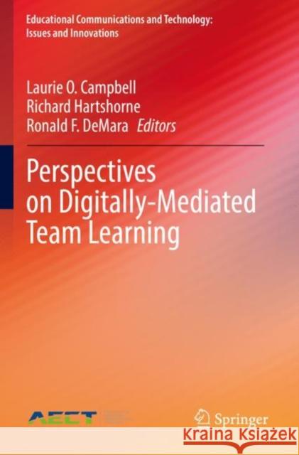 Perspectives on Digitally-Mediated Team Learning Laurie O. Campbell Richard Hartshorne Ronald F. Demara 9783030776169 Springer