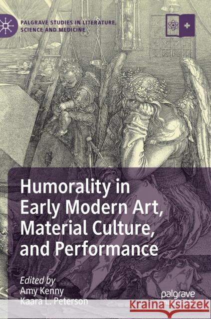 Humorality in Early Modern Art, Material Culture, and Performance Amy Kenny Kaara L. Peterson 9783030776176 Palgrave MacMillan